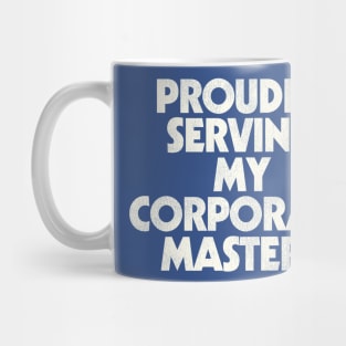 Proudly Serving My Corporate Masters Mug